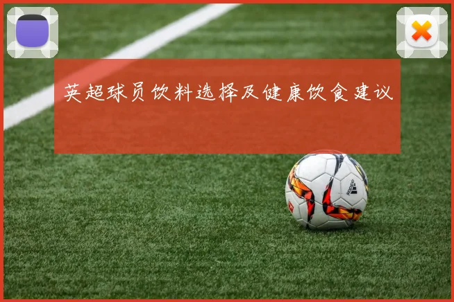 英超球员饮料选择及健康饮食建议